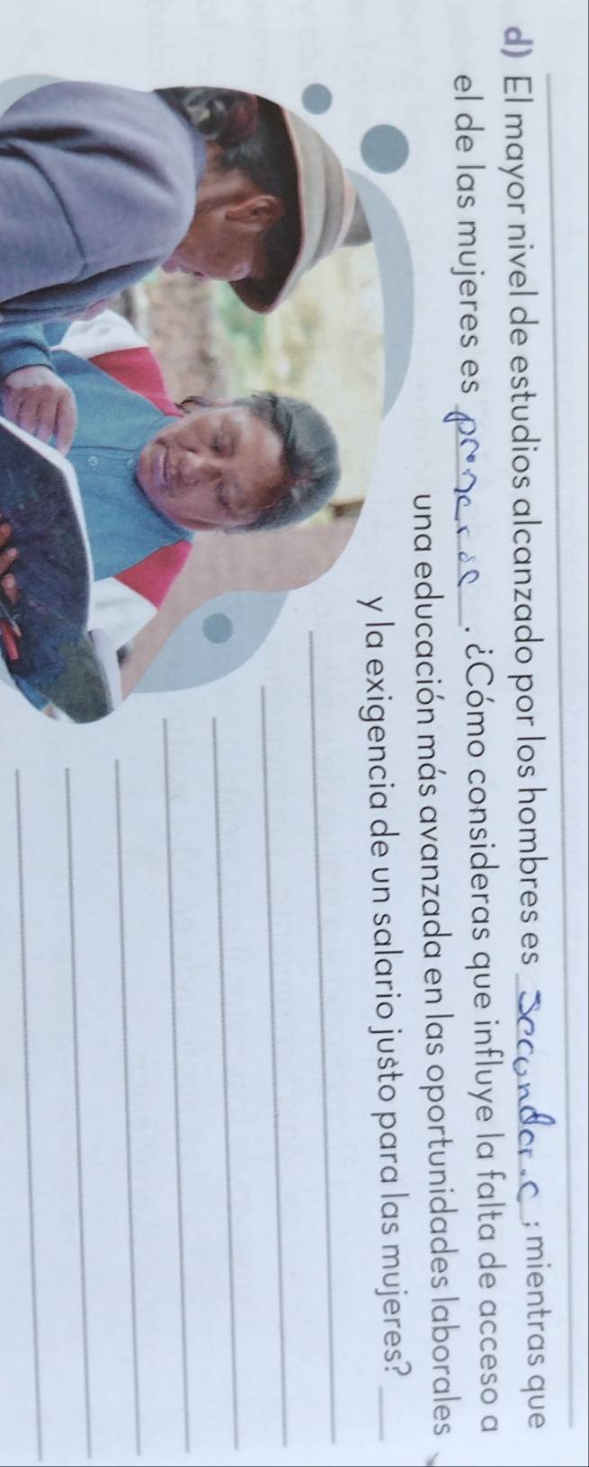 El mayor nivel de estudios alcanzado por los hombres es_ 
; mientras que 
el de las mujeres es _. ¿Cómo consideras que influye la falta de acceso a 
ación más avanzada en las oportunidades laborales 
ia de un salario justo para las mujeres?_ 
_ 
_ 
_ 
_ 
_ 
_ 
_