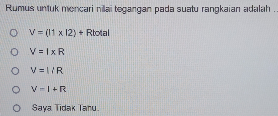 Rumus untuk mencari nilai tegangan pada suatu rangkaian adalah .
V=(11* 12)+ 3 tot a
V=I* R
V=I/R
V=I+R
Saya Tidak Tahu.