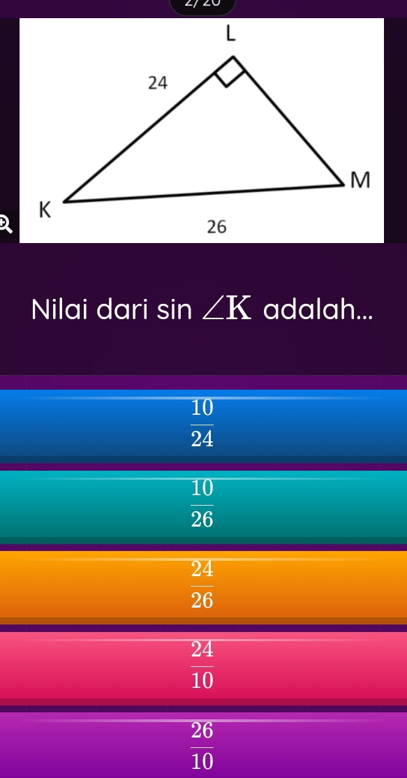 Nilai dari sin ∠ K adalah...
 10/24 
 10/26 
 24/26 
 24/10 
 26/10 