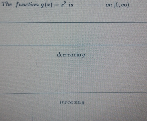 The function g(x)=x^2 is _ _  _  on [0,∈fty ).
decrea sin g
inrea sin g