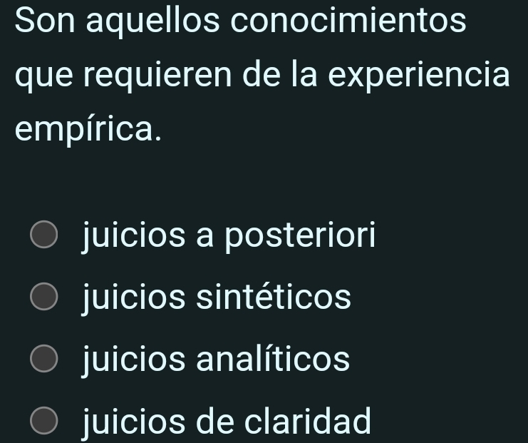 Son aquellos conocimientos
que requieren de la experiencia
empírica.
juicios a posteriori
juicios sintéticos
juicios analíticos
juicios de claridad