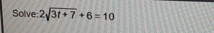 Solve: 2sqrt(3t+7)+6=10