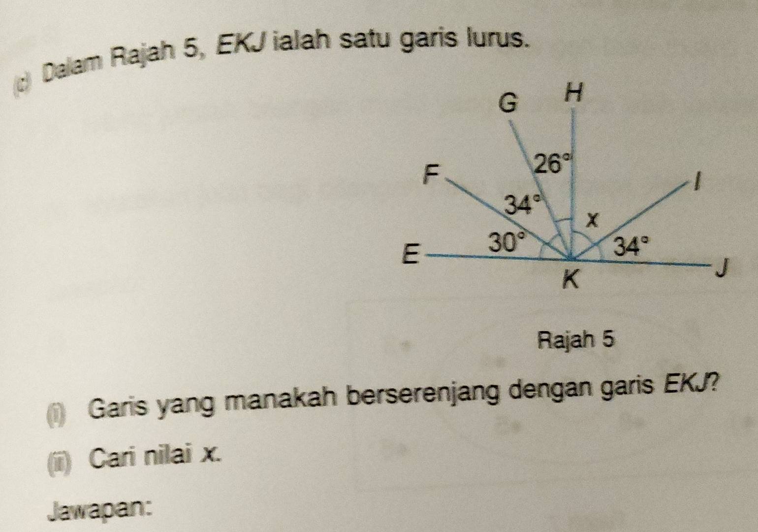 Dalam Rajah 5, EKJ ialah satu garis lurus.
Rajah 5
() Garis yang manakah berserenjang dengan garis EKJ?
(ii) Cari nilai x.
Jawapan: