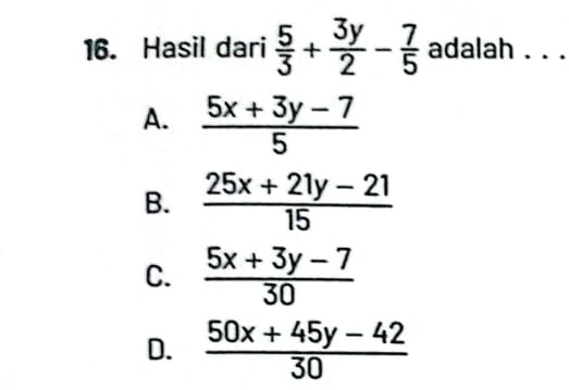 Hasil dari  5/3 + 3y/2 - 7/5  adalah . . .
A.  (5x+3y-7)/5 
B.  (25x+21y-21)/15 
C.  (5x+3y-7)/30 
D.  (50x+45y-42)/30 