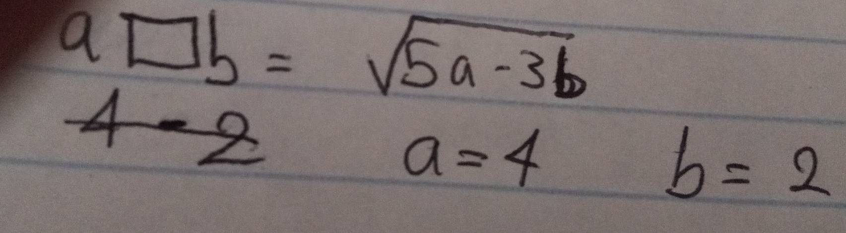 a□ b=sqrt(5a-3b)
4-2
a=4
b=2