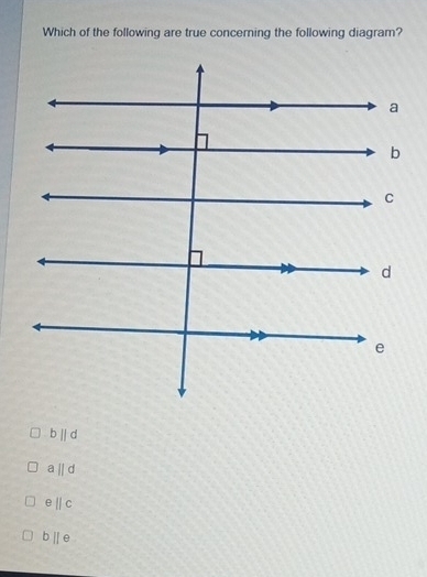 Which of the following are true concerning the following diagram?
bparallel d
aparallel d
eparallel c
bparallel e