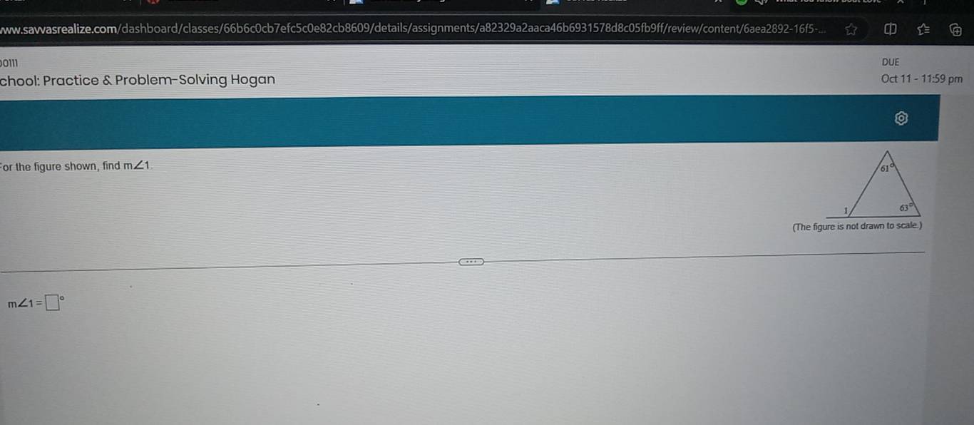 0111 DUE
chool: Practice & Problem-Solving Hogan Oct 11 - 11:59 pm
For the figure shown, find m∠ 1
(The figure is not drawn to scale.)
m∠ 1=□°