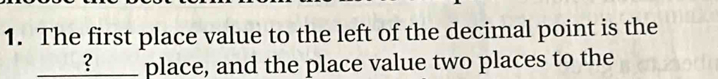 The first place value to the left of the decimal point is the 
_? place, and the place value two places to the