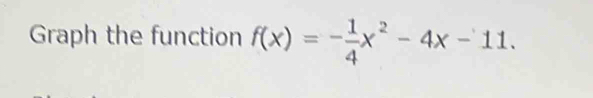 Graph the function f(x)=- 1/4 x^2-4x-11.