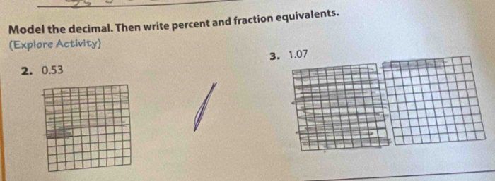 Model the decimal. Then write percent and fraction equivalents. 
(Explore Activity) 
3. 1.07
2. 0.53