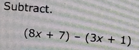 Subtract.
(8x+7)-(3x+1)