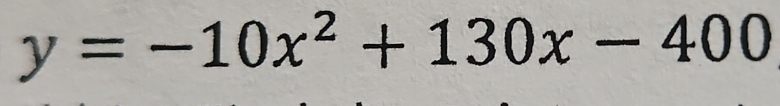 y=-10x^2+130x-400