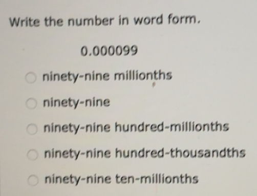 Solved: Write the number in word form. 0.000099 ninety-nine millionths ...