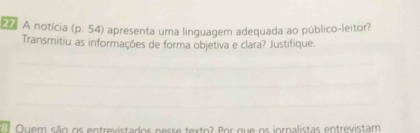 A notícia (p. 54) apresenta uma linguagem adequada ao público-leitor? 
Transmitiu as informações de forma objetiva e clara? Justifique. 
B Quem são os entrevistados nesse texto? Por que os jornalistas entrevistam