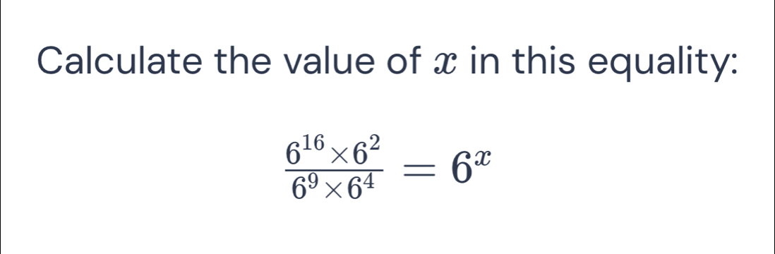 Calculate the value of x in this equality:
 (6^(16)* 6^2)/6^9* 6^4 =6^x