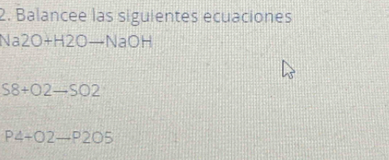 Balancee las siguientes ecuaciones 
Na 2O+H2O-NaOH
S8+O2-SO2
P4+02-P205