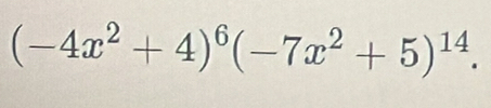 (-4x^2+4)^6(-7x^2+5)^14.