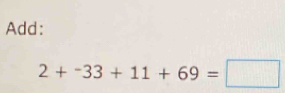 Add:
2+-33+11+69=□