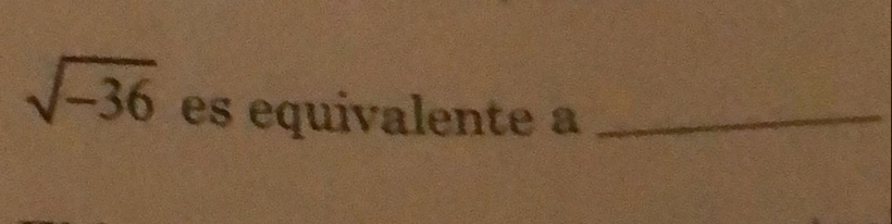 sqrt(-36) es equivalente a_