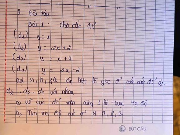 it 
3 Bāi top 
Bāi 1Ro càc d
(d_1) y=x
(d_2) y=2x+2
(d_3) y=x+4
(d_4) y=2x-2
aài M, N, Q Q Kán Bubt fo gico d° cuà can dó d)
d_2 , ds, dg uói nqu 
a ue dàc dt? ten aāng hǔ flud toa dò 
by Tum tog dó eáò r M, H, P, Q