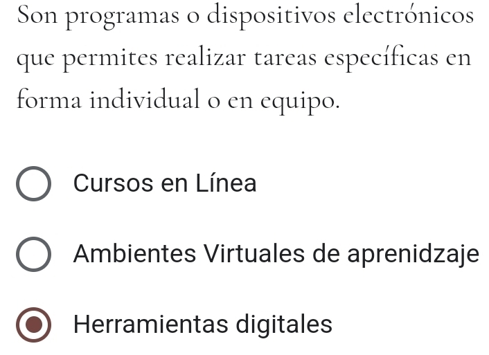 Son programas o dispositivos electrónicos
que permites realizar tareas específicas en
forma individual o en equipo.
Cursos en Línea
Ambientes Virtuales de aprenidzaje
Herramientas digitales