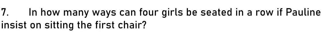 In how many ways can four girls be seated in a row if Pauline 
insist on sitting the first chair?