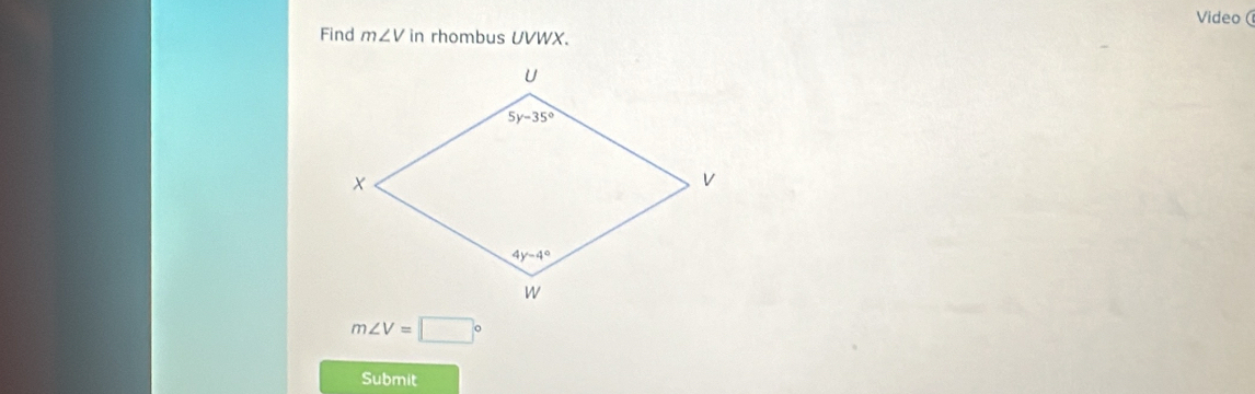 Video (
Find m∠ Vin rhombus UVWX.
m∠ V=□°
Submit