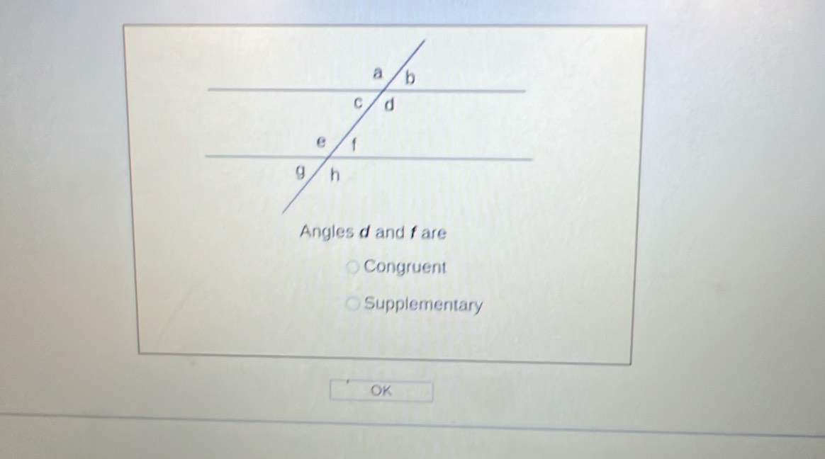 Angles d and fare
Congruent
Supplementary
OK