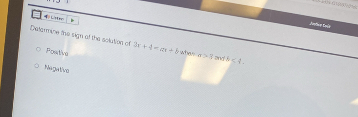 lb-ad39-1316597b31dc
《》 Listen
Justice Cole
Determine the sign of the solution of 3x+4=ax+b when a>3 and b<4</tex>.
Positive
Negative