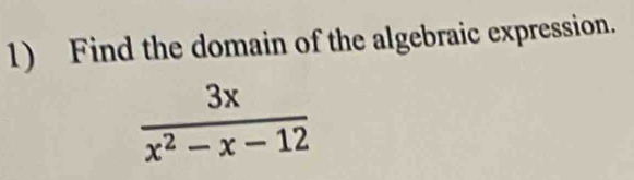 Find the domain of the algebraic expression.
 3x/x^2-x-12 