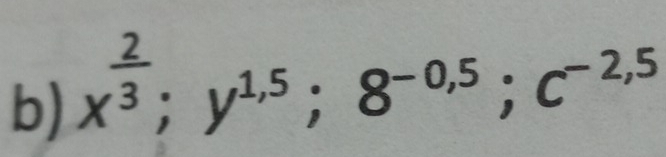 x^(frac 2)3; y^(1,5); 8^(-0,5); c^(-2,5)