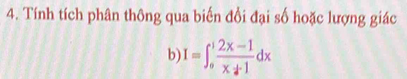 Tính tích phân thông qua biến đổi đại số hoặc lượng giác 
b) I=∈t _o^(1frac 2x-1)x+1dx