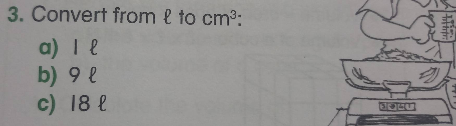 Convert from l to cm^3
a) Ⅰ £ 
b) 9 l
c) 18 l