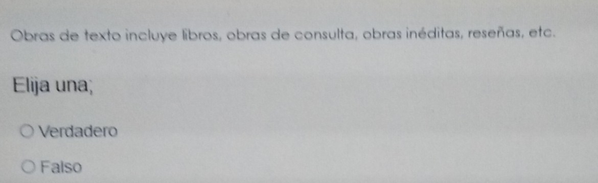 Obras de texto incluye libros, obras de consulta, obras inéditas, reseñas, etc.
Elija una;
Verdadero
Falso