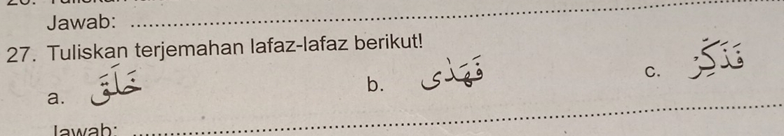 Jawab: 
_ 
27. Tuliskan terjemahan lafaz-lafaz berikut! 
b. L
C. St
a. 
_ 
awab: 
_