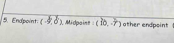 Endpoint: (-9,0') , Midpoint : (10,-7) other endpoint