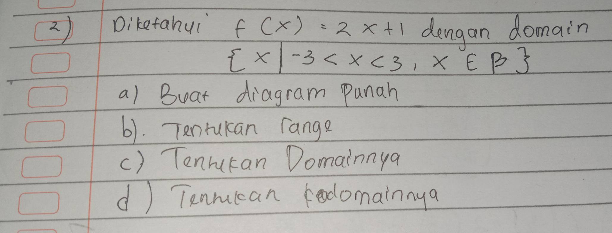 Diketahui f(x)=2x+1 dengan domain
 x|-3
a) Buat diagram punah
6). Tenrukan fange
() Tenrukan Domainnya
d) Tanrukcan fdomainnya