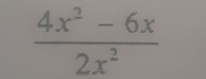  (4x^2-6x)/2x^2 