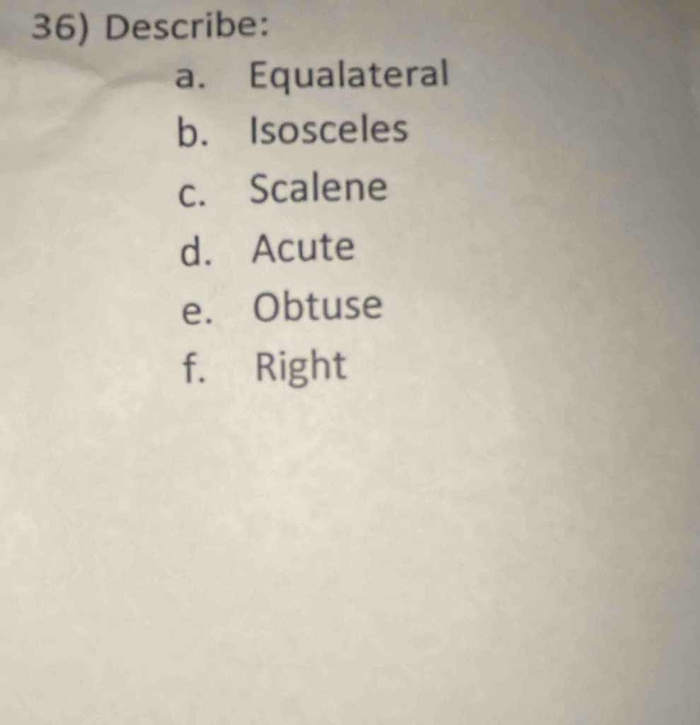 Describe: 
a. Equalateral 
b. Isosceles 
c. Scalene 
d. Acute 
e. Obtuse 
f. Right