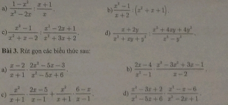  (1-x^2)/x^2-2x : (x+1)/x . b  (x^3-1)/x+2 :(x^2+x+1). 
c  (x^2-1)/x^2+x-2 : (x^2-2x+1)/x^2+3x+2 . d)  (x+2y)/x^2+xy+y^2 : (x^2+4xy+4y^2)/x^3-y^3 . 
Bài 3. Rút gọn các biểu thức sau: 
a)  (x-2)/x+1 ·  (2x^2-5x-3)/x^2-5x+6 ·  (2x-4)/x^2-1 ·  (x^3-3x^2+3x-1)/x-2 . 
b) 
c)  x^2/x+1 ·  (2x-5)/x-1 + x^2/x+1 ·  (6-x)/x-1 . d)  (x^2-3x+2)/x^2-5x+6 ·  (x^2-x-6)/x^2-2x+1 .