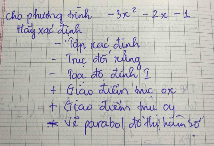 cho phacing tin? -3x^2-2x-1
Hay xad otinh
·Tanxcad dinn
-Truc oáirung
- Toa do dinnI
tGiao diàn dc ox
t Giao diein drud oy
*Vparabol do`thihám sǒ