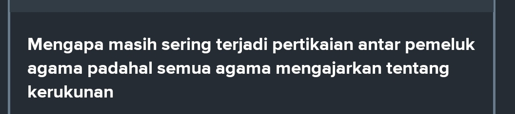 Mengapa masih sering terjadi pertikaian antar pemeluk 
agama padahal semua agama mengajarkan tentang 
kerukunan