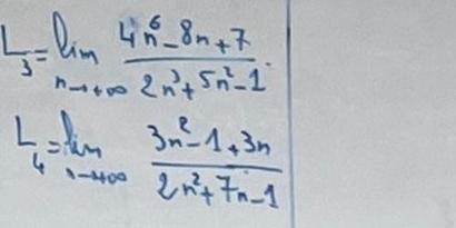 L_3=lim _nto ∈fty  (4n^6-8n+7)/2n^3+5n^2-1 
L_4=limlimits _nto ∈fty  (3n^2-1+3n)/2n^2+7n-1 