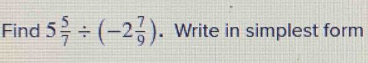 Find 5 5/7 / (-2 7/9 ). Write in simplest form