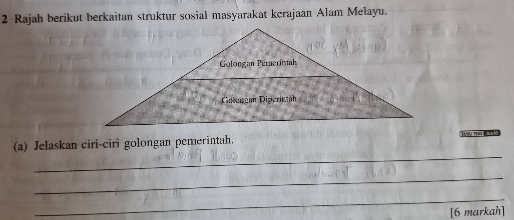 Rajah berikut berkaitan struktur sosial masyarakat kerajaan Alam Melayu. 
_ 
(a) Jelaskan ciri-ciri golongan pemerintah. BUKU TEKS M S A 
_ 
_ 
[6 markah]