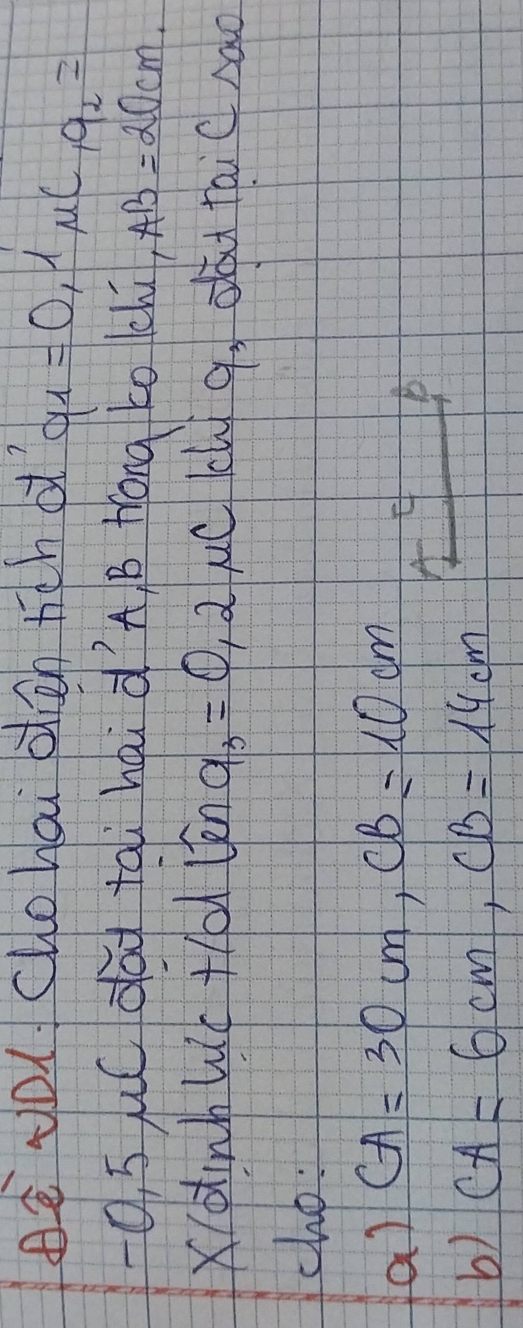 yol clohai den rch d?
q_1=O_1lmu C_1q_2=
Q, 5uC dód tai hái díA, B trong to (h AB=20cm. 
X(binhWic +101 tan a_3=0,2mu c ch 9, dat taicsao 
cho: 
a) CA=30cm, CB=10cm
4 
b) CA=6cm, CB=14cm