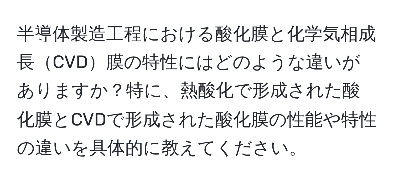 半導体製造工程における酸化膜と化学気相成長CVD膜の特性にはどのような違いがありますか？特に、熱酸化で形成された酸化膜とCVDで形成された酸化膜の性能や特性の違いを具体的に教えてください。