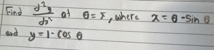 Find  d^2y/dx^2  at θ =π , where x=θ -sin θ
and y=1-cos θ