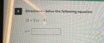 Directions - Solve the following equation:
12=2(x-6)
x=□