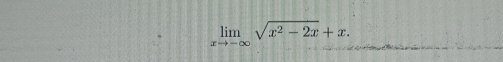 limlimits _xto -∈fty sqrt(x^2-2x)+x.